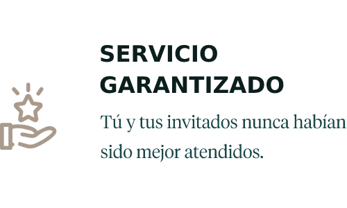 Servicio garantizado. Tú y tus invitados nunca habían sido mejor atendidos.